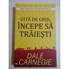   UITA  DE  GRIJI  INCEPE  SA  TRAIESTI  -  DALE  CARNEGIE  -  Bucuresti, 2020 